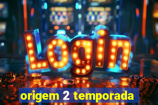 origem 2 temporada